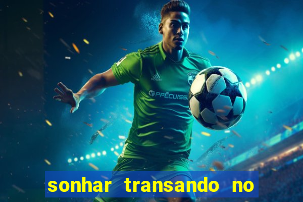 sonhar transando no jogo do bicho